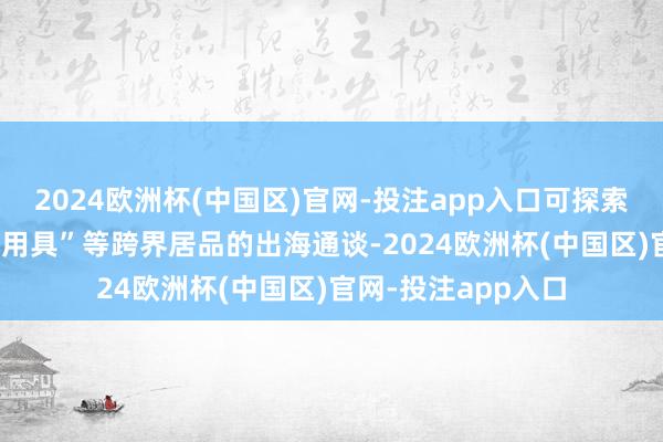 2024欧洲杯(中国区)官网-投注app入口可探索“京剧脸谱AI绘图用具”等跨界居品的出海通谈-2024欧洲杯(中国区)官网-投注app入口