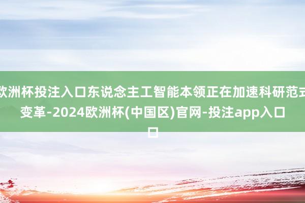 欧洲杯投注入口东说念主工智能本领正在加速科研范式变革-2024欧洲杯(中国区)官网-投注app入口