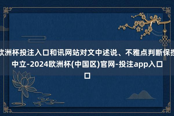 欧洲杯投注入口和讯网站对文中述说、不雅点判断保捏中立-2024欧洲杯(中国区)官网-投注app入口