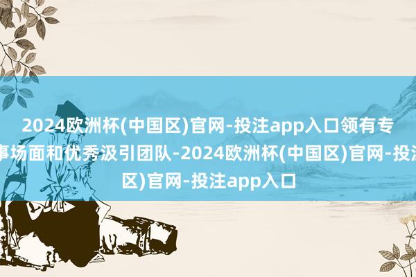 2024欧洲杯(中国区)官网-投注app入口领有专科马术赛事场面和优秀汲引团队-2024欧洲杯(中国区)官网-投注app入口